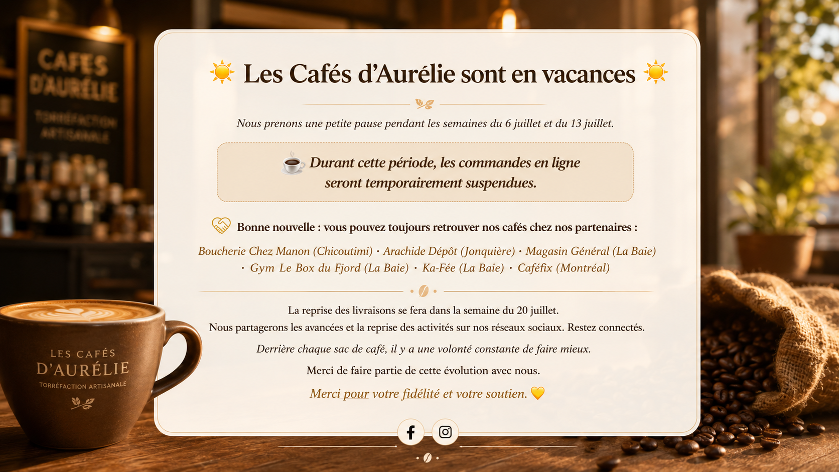 Les Cafés d'Aurélie sont en vacances. Les commandes en ligne sont temporairement suspendues pendant les semaines du 6 juillet et du 13 juillet.